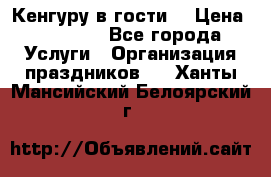 Кенгуру в гости! › Цена ­ 12 000 - Все города Услуги » Организация праздников   . Ханты-Мансийский,Белоярский г.